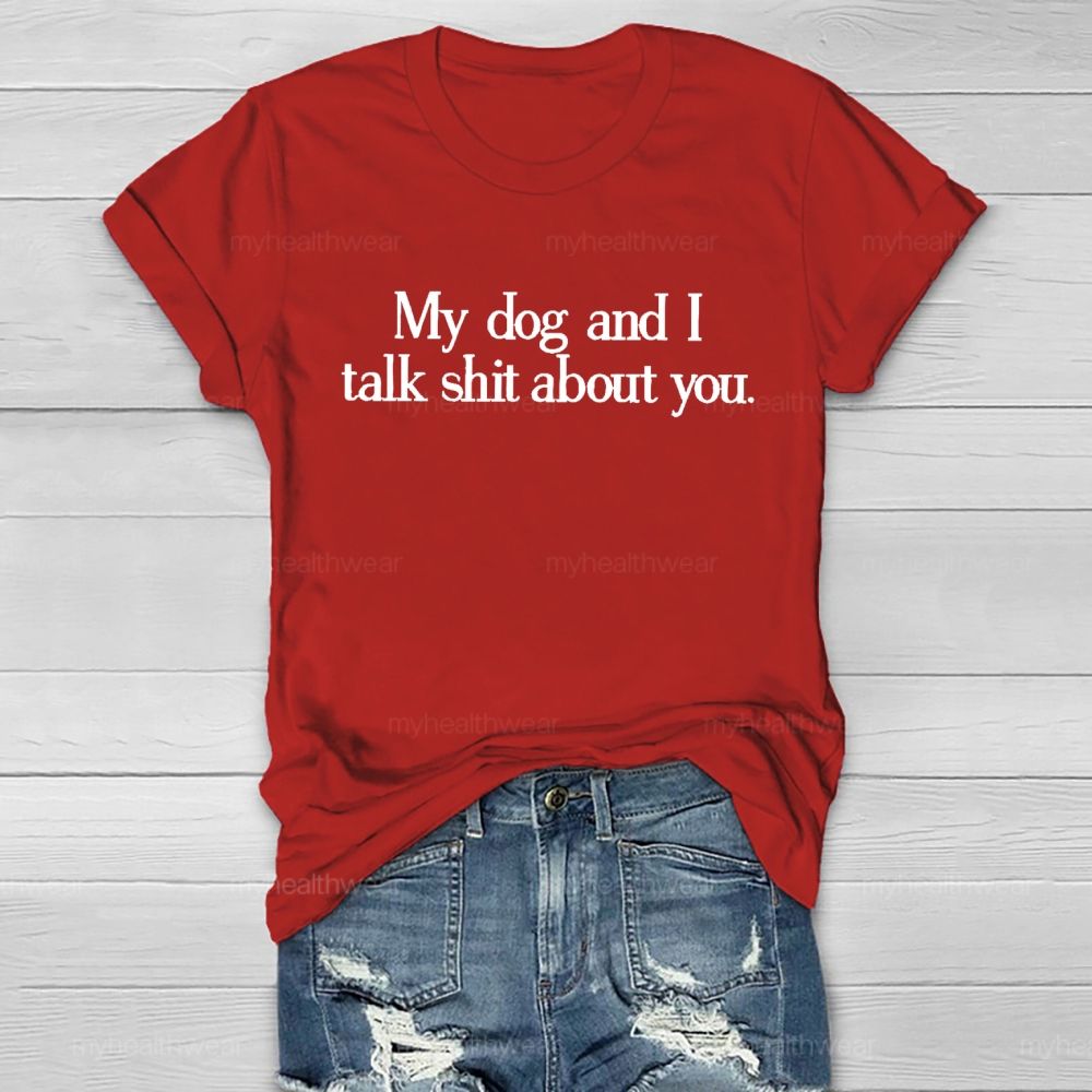 My Dog And I Talk Shit About You   Healthwear T-shirt