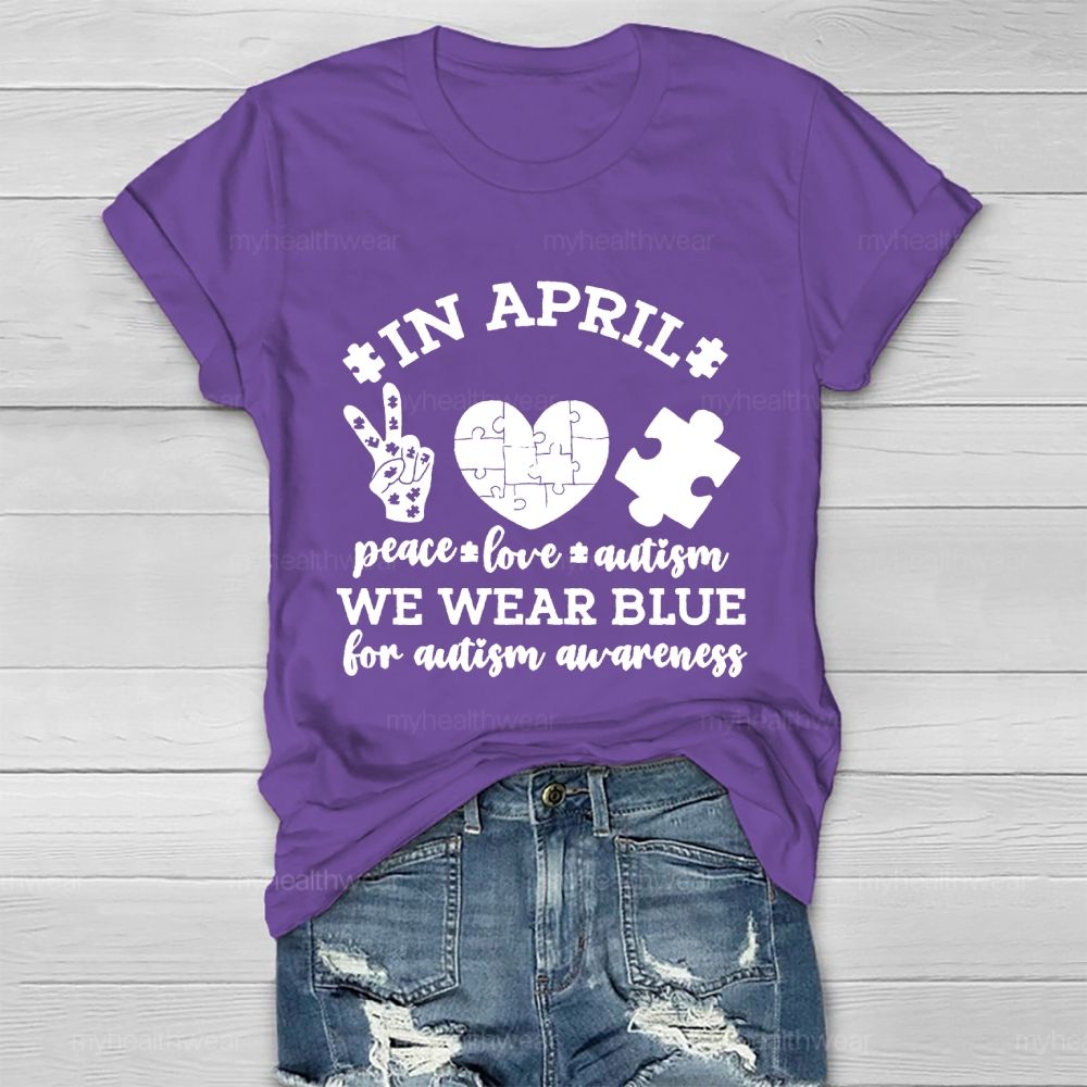 In April  Peace Love Autism  We Wear Blue For Autism Awareness   Healthwear T-shirt