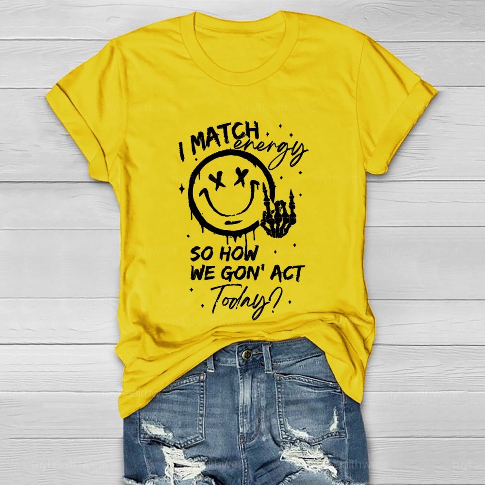 I Match Energy So How We Gon' act Today  Healthwear T-shirt