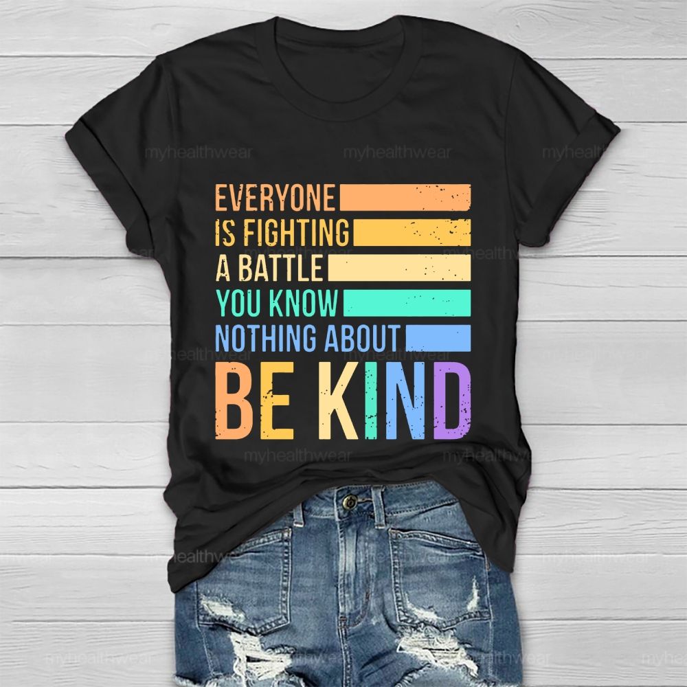 Everyone Is Fighting A Battle You Know Nothing About Be Kind Letters  Healthwear T-shirt