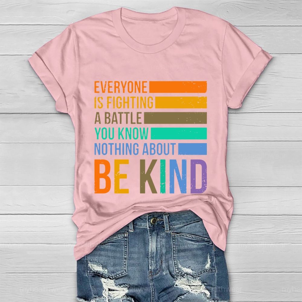 Everyone Is Fighting A Battle You Know Nothing About Be Kind Letters  Healthwear T-shirt