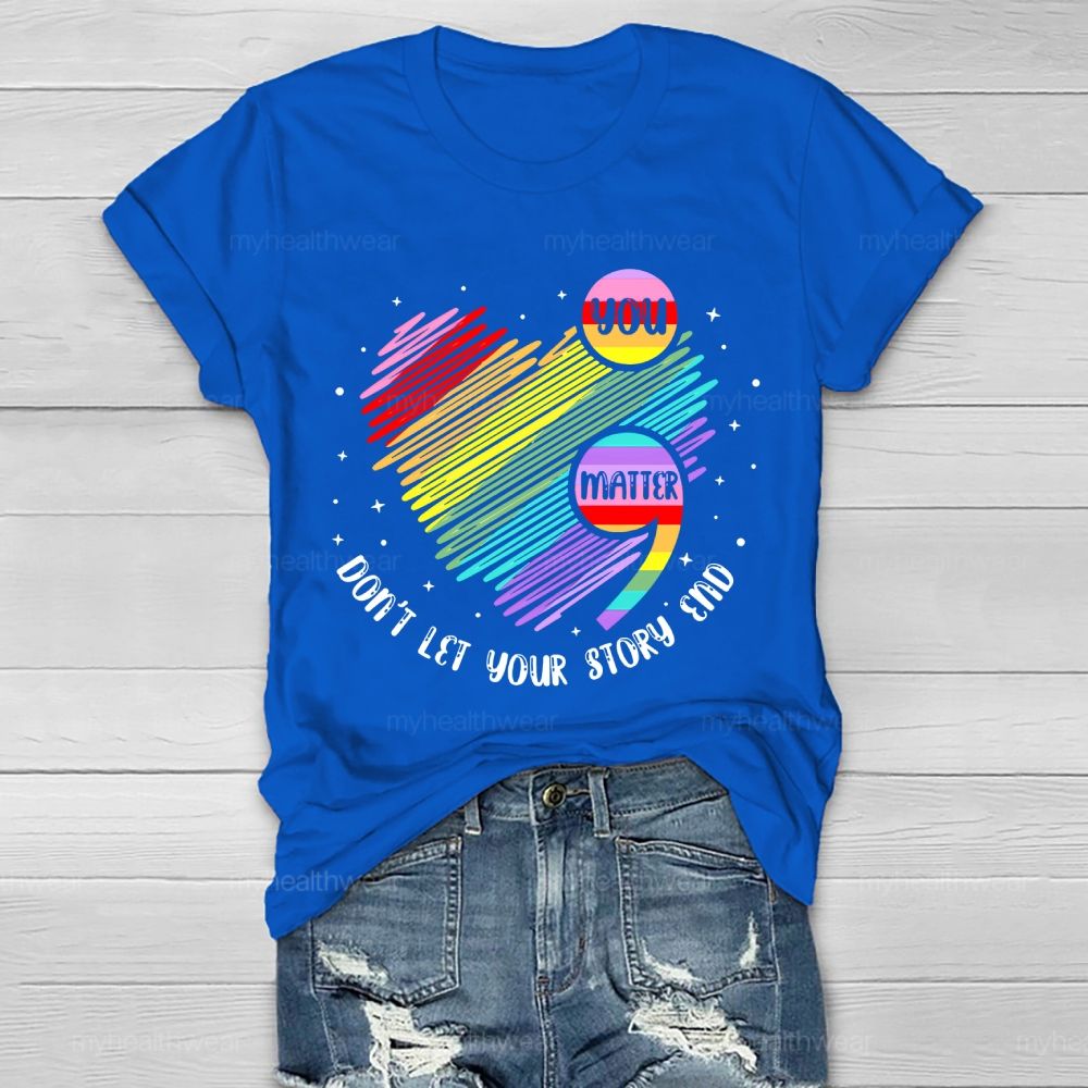 You Matter Don't  Let Your Story End  Colorful Heart  Healthwear T-shirt