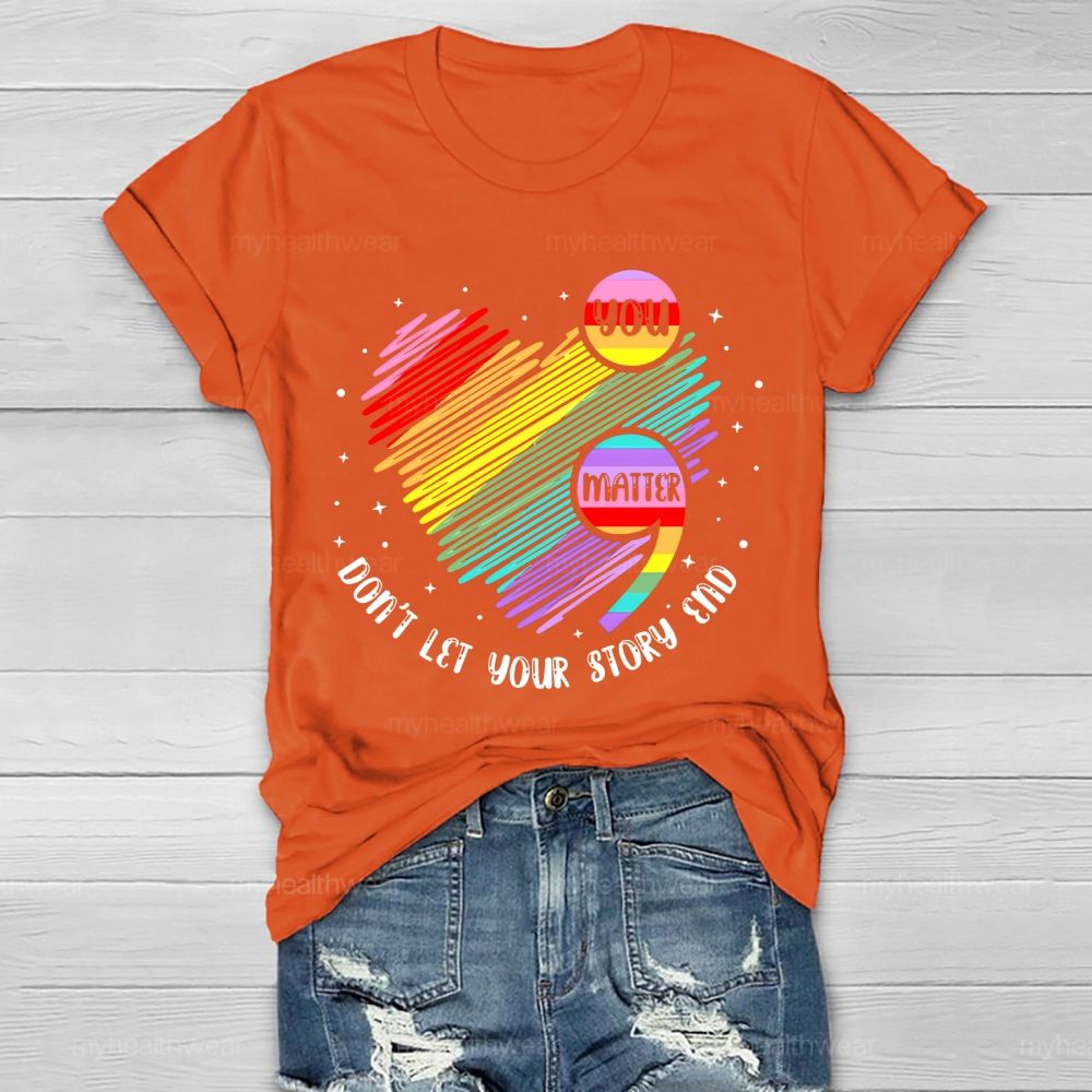 You Matter Don't  Let Your Story End  Colorful Heart  Healthwear T-shirt