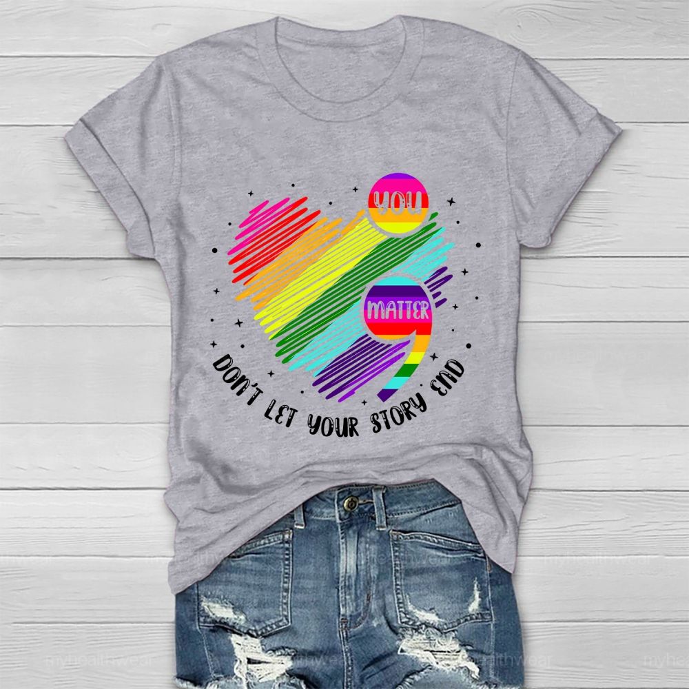 You Matter Don't  Let Your Story End  Colorful Heart  Healthwear T-shirt