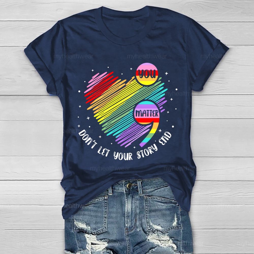You Matter Don't  Let Your Story End  Colorful Heart  Healthwear T-shirt