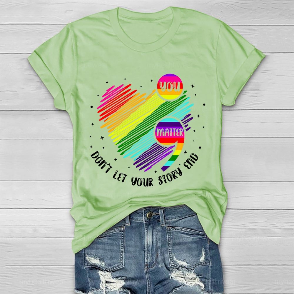 You Matter Don't  Let Your Story End  Colorful Heart  Healthwear T-shirt