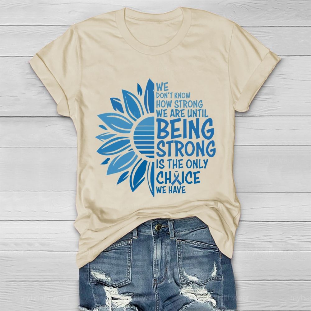 We Don't Know How Strong We Are Until Being Strong Is The Only Choice We Have Letters  Healthwear T-shirt