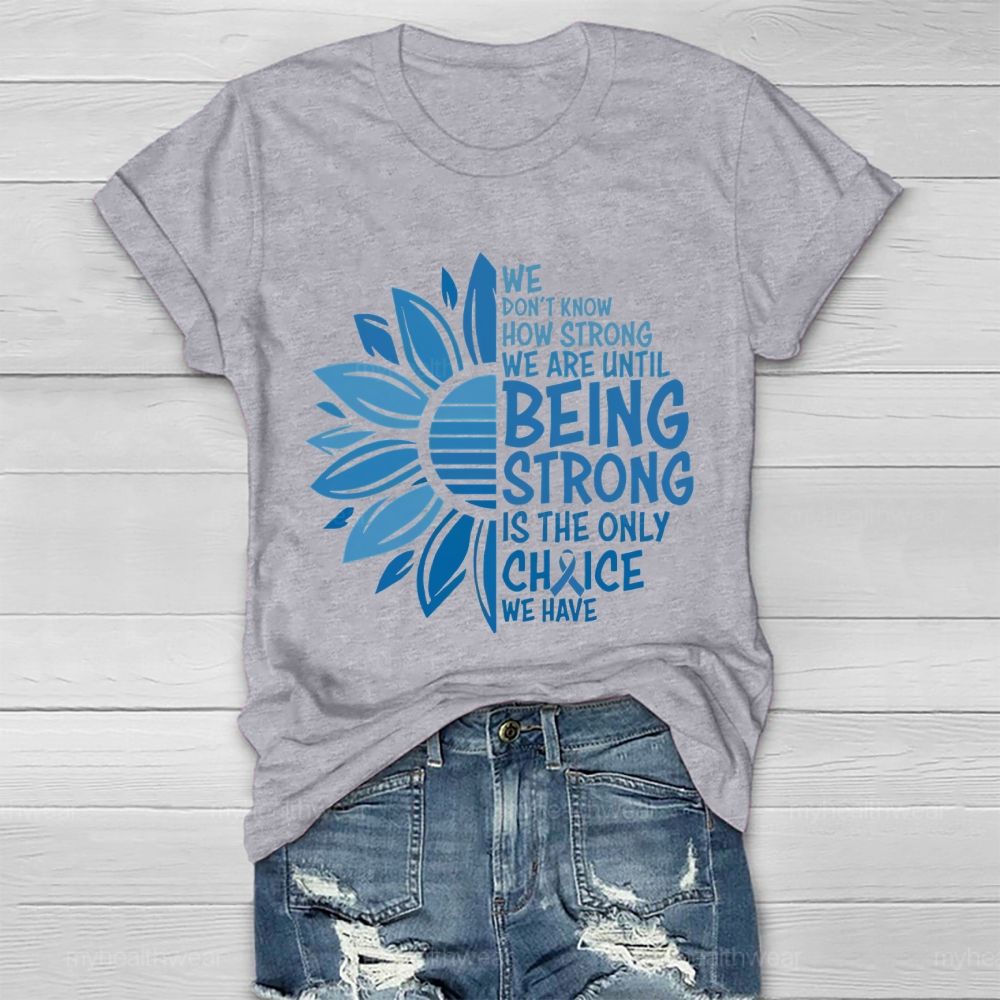 We Don't Know How Strong We Are Until Being Strong Is The Only Choice We Have Letters  Healthwear T-shirt
