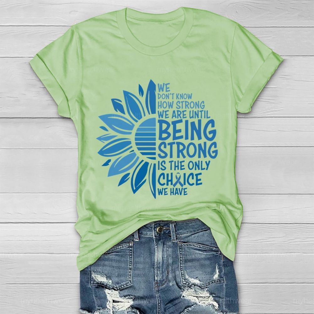 We Don't Know How Strong We Are Until Being Strong Is The Only Choice We Have Letters  Healthwear T-shirt