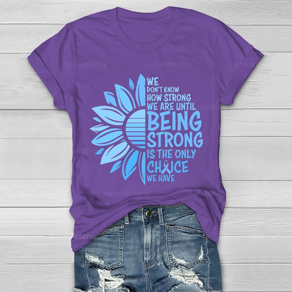We Don't Know How Strong We Are Until Being Strong Is The Only Choice We Have Letters  Healthwear T-shirt