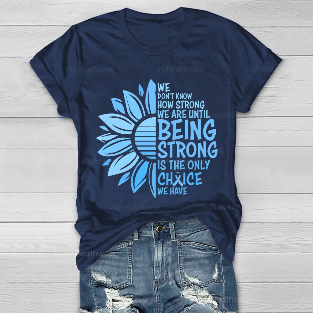 We Don't Know How Strong We Are Until Being Strong Is The Only Choice We Have Letters  Healthwear T-shirt