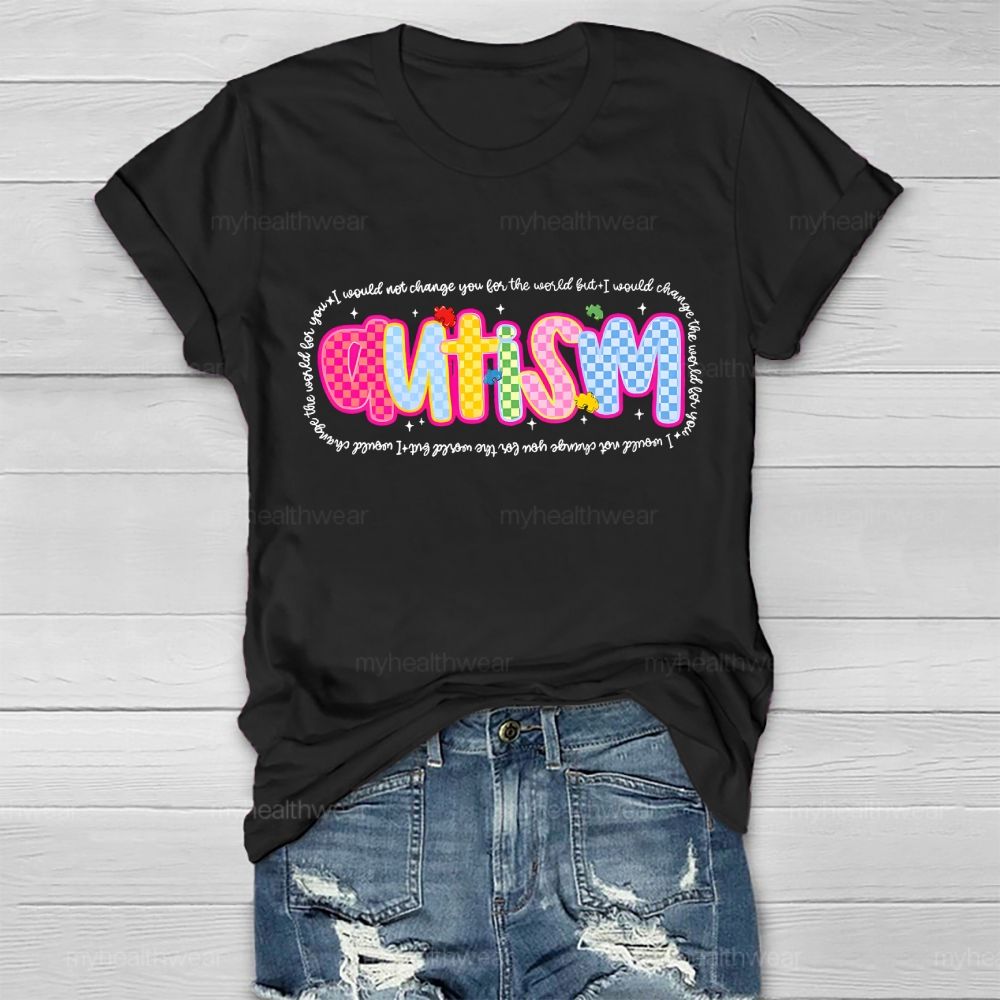Autism  I Would Not Change You For The World But I Would Change The World For You  Letters  Healthwear T-shirt