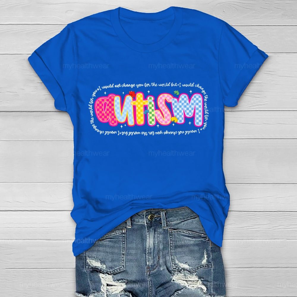 Autism  I Would Not Change You For The World But I Would Change The World For You  Letters  Healthwear T-shirt