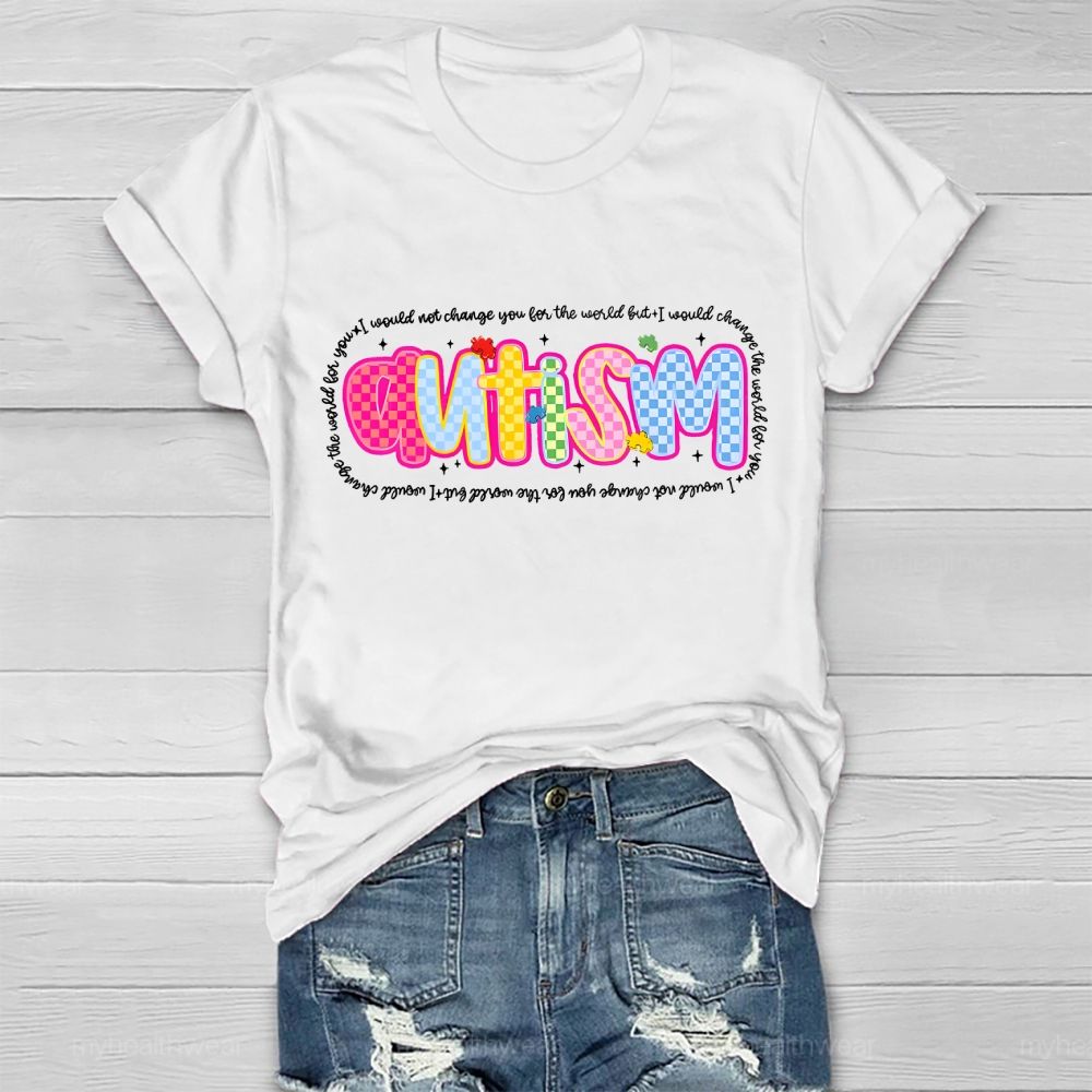 Autism  I Would Not Change You For The World But I Would Change The World For You  Letters  Healthwear T-shirt