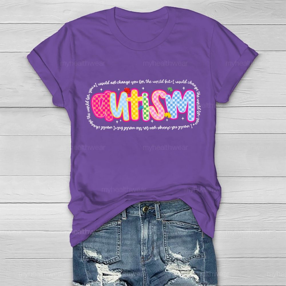 Autism  I Would Not Change You For The World But I Would Change The World For You  Letters  Healthwear T-shirt