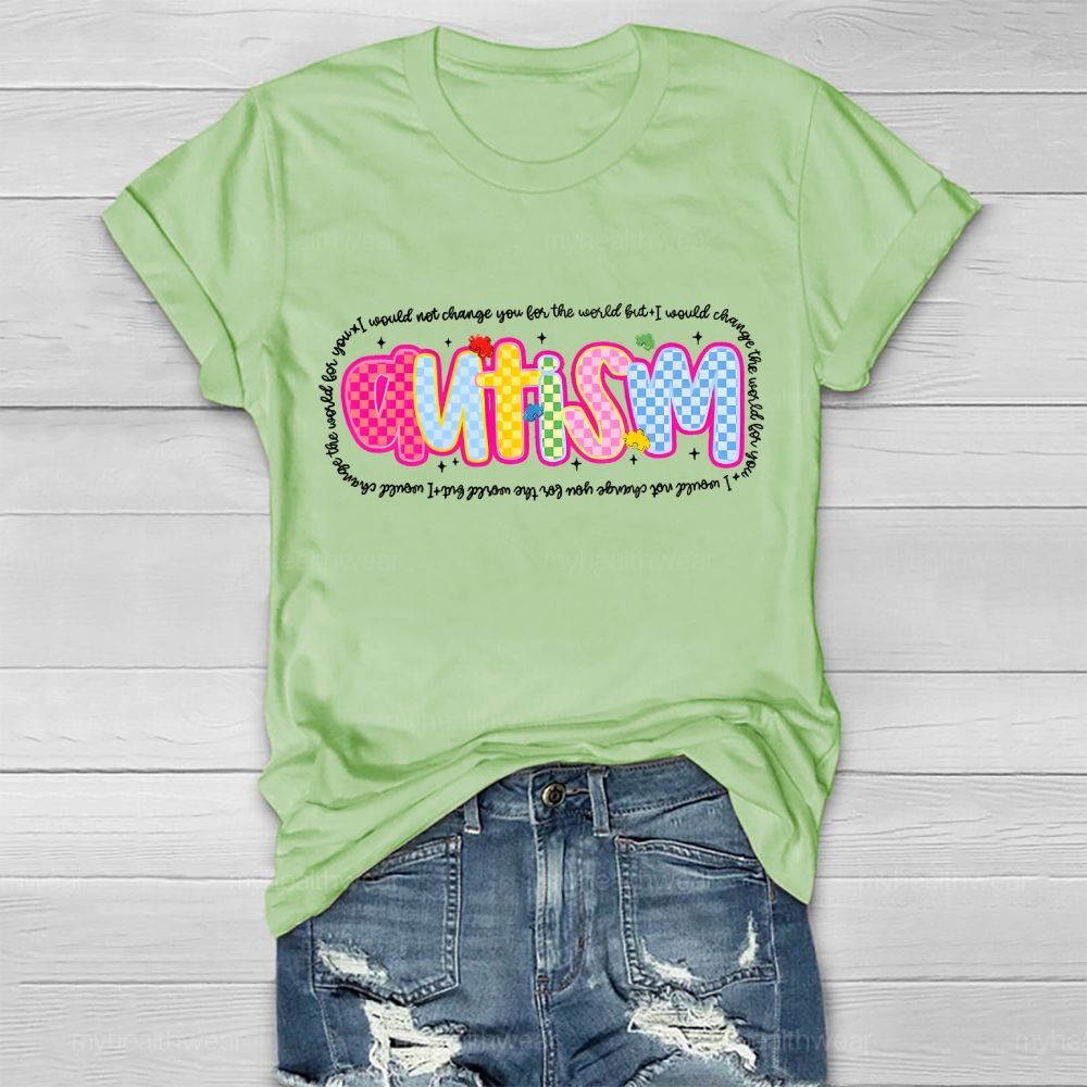 Autism  I Would Not Change You For The World But I Would Change The World For You  Letters  Healthwear T-shirt