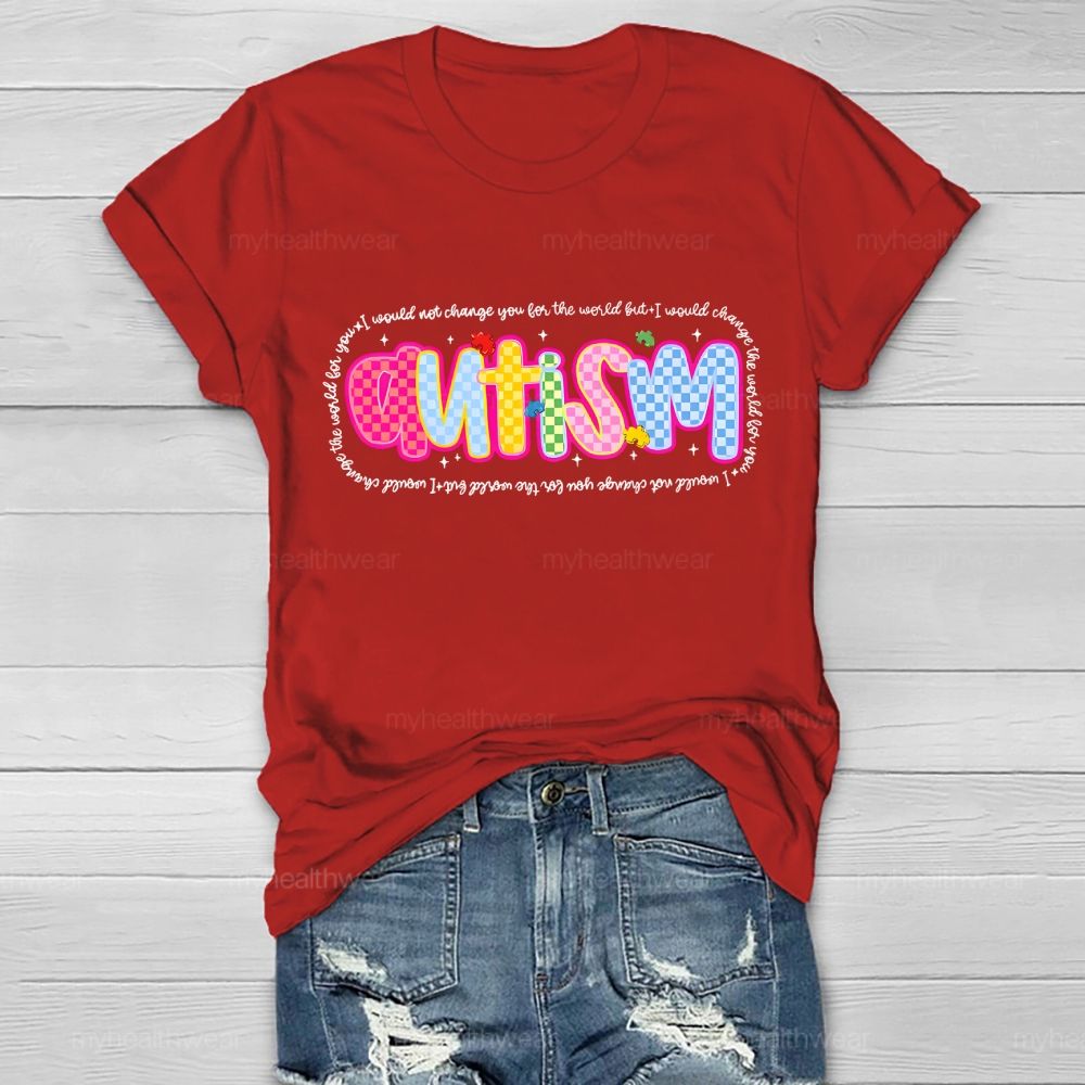 Autism  I Would Not Change You For The World But I Would Change The World For You  Letters  Healthwear T-shirt