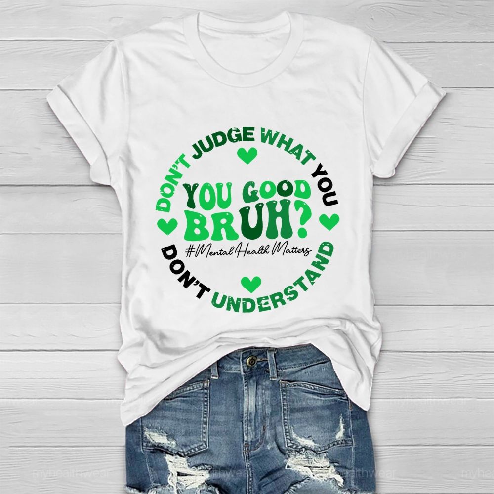 Don't Judge What You Don't Understand  You Good Bruh  Mental Health Matters   Healthwear T-shirt
