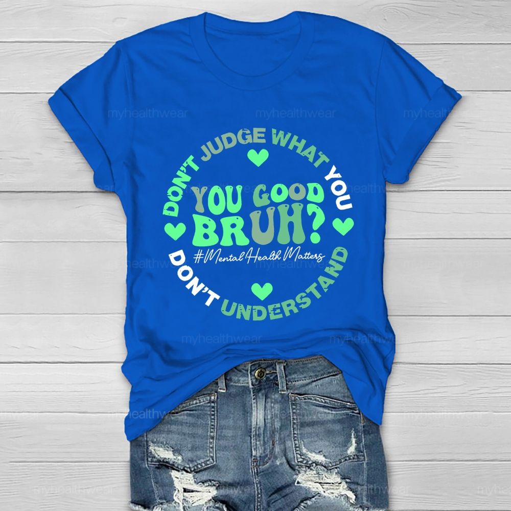 Don't Judge What You Don't Understand  You Good Bruh  Mental Health Matters   Healthwear T-shirt