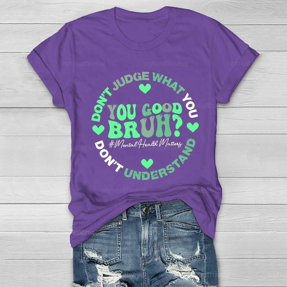 Don't Judge What You Don't Understand  You Good Bruh  Mental Health Matters   Healthwear T-shirt