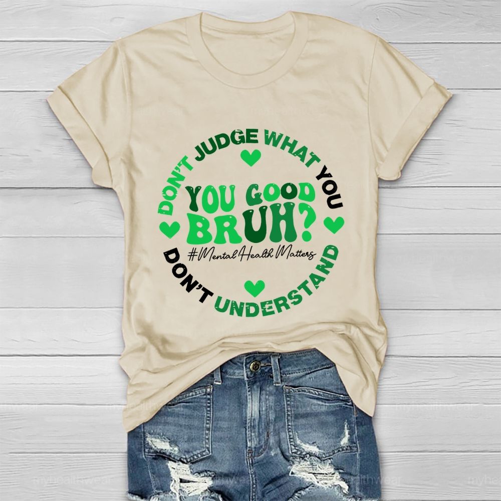 Don't Judge What You Don't Understand  You Good Bruh  Mental Health Matters   Healthwear T-shirt