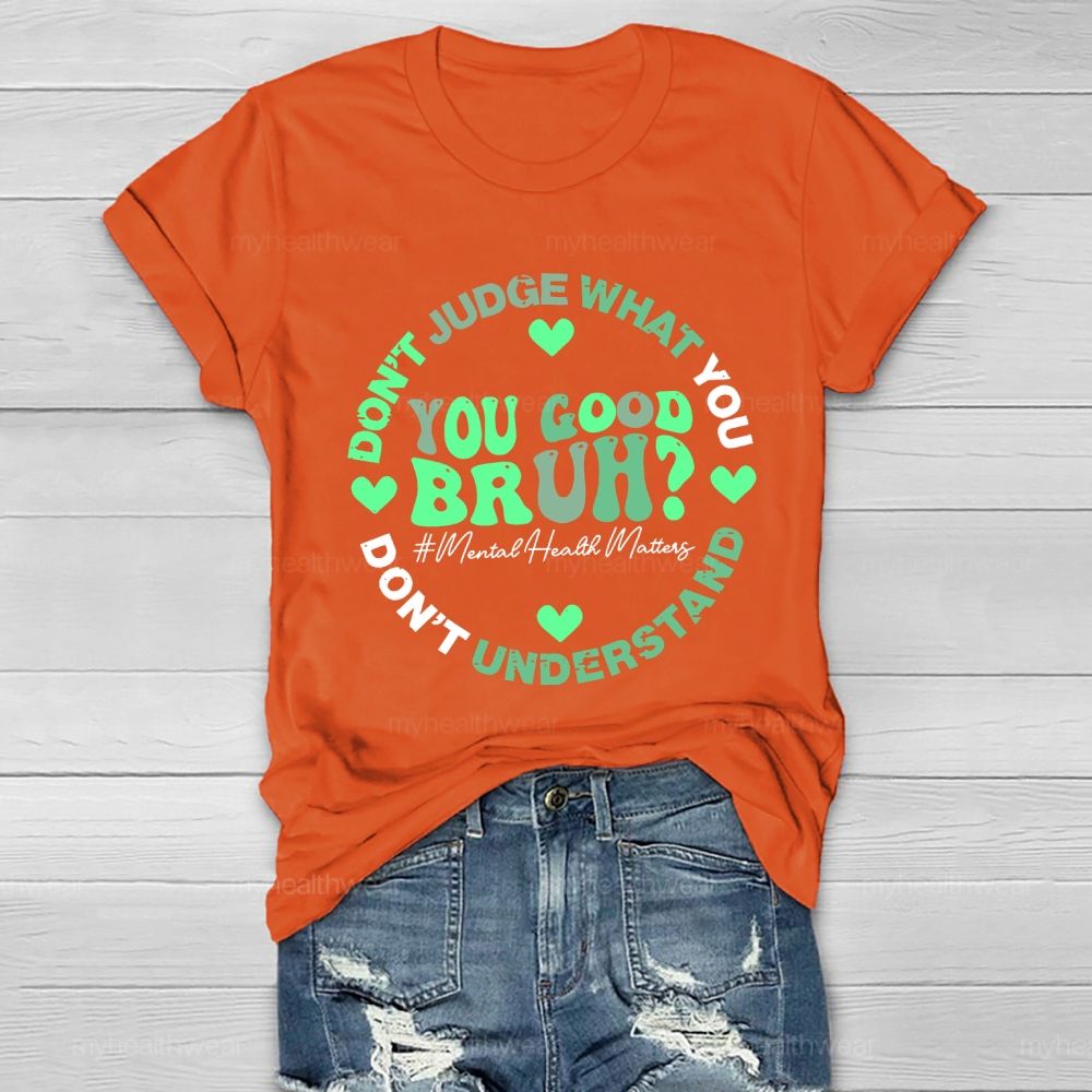 Don't Judge What You Don't Understand  You Good Bruh  Mental Health Matters   Healthwear T-shirt