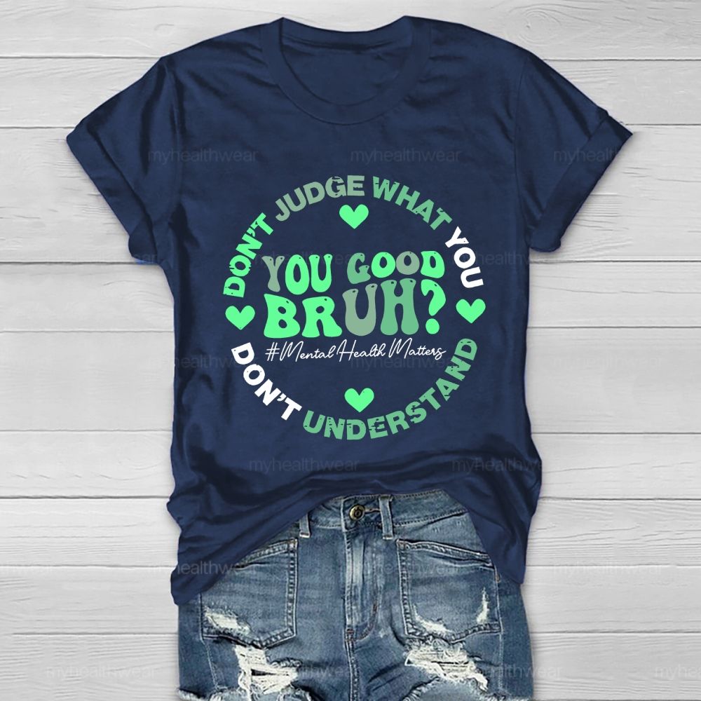 Don't Judge What You Don't Understand  You Good Bruh  Mental Health Matters   Healthwear T-shirt