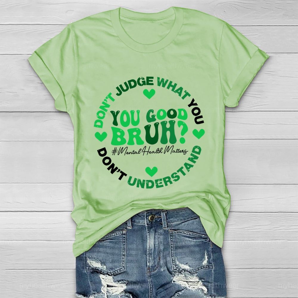 Don't Judge What You Don't Understand  You Good Bruh  Mental Health Matters   Healthwear T-shirt
