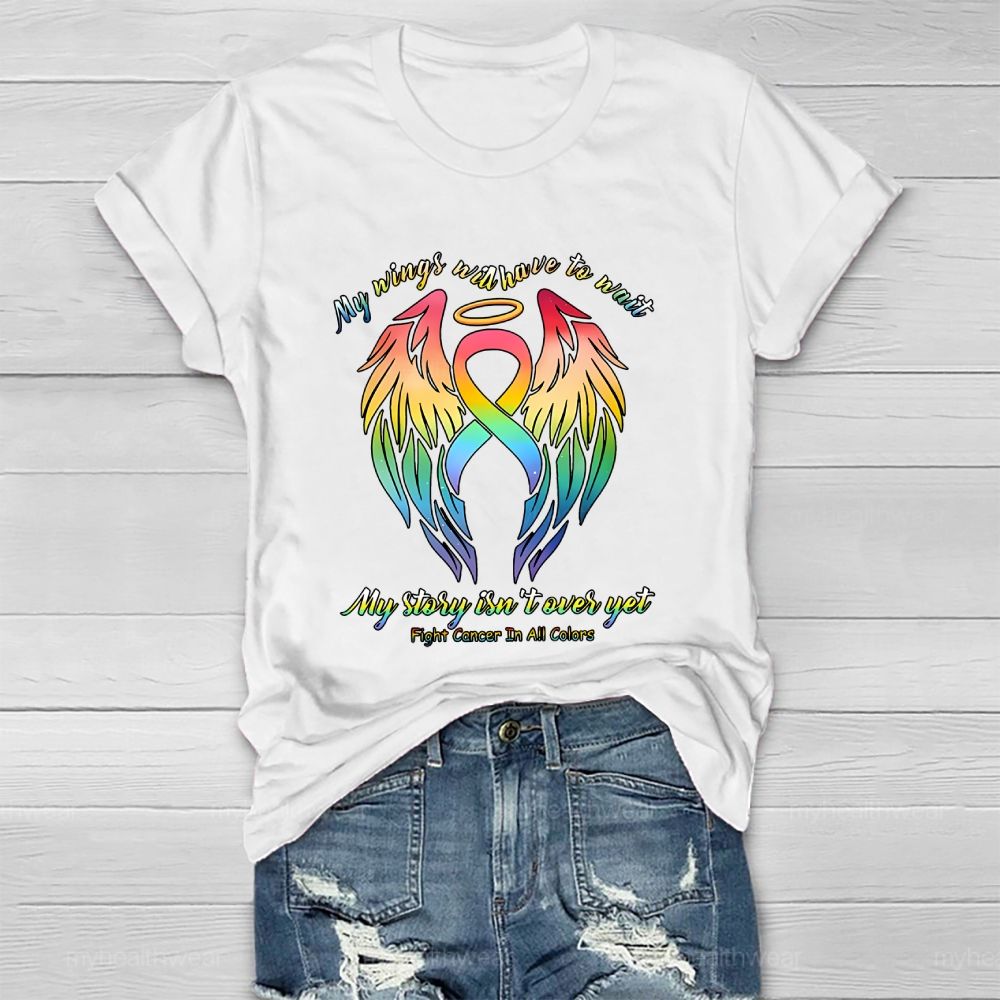 My Wings Will Have To Wait  My Story Isn't  Over Yet  Fight Cancer In All Colors   Healthwear T-shirt