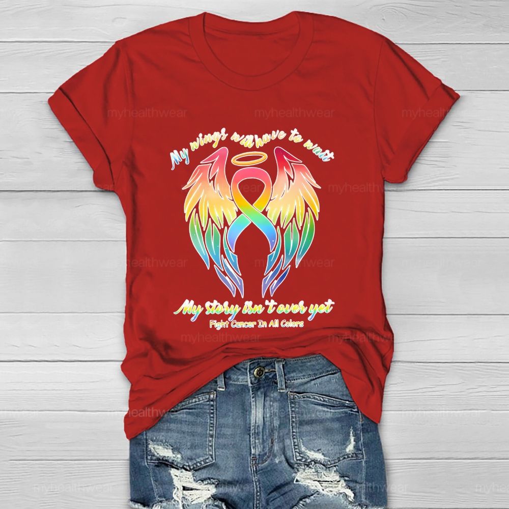 My Wings Will Have To Wait  My Story Isn't  Over Yet  Fight Cancer In All Colors   Healthwear T-shirt