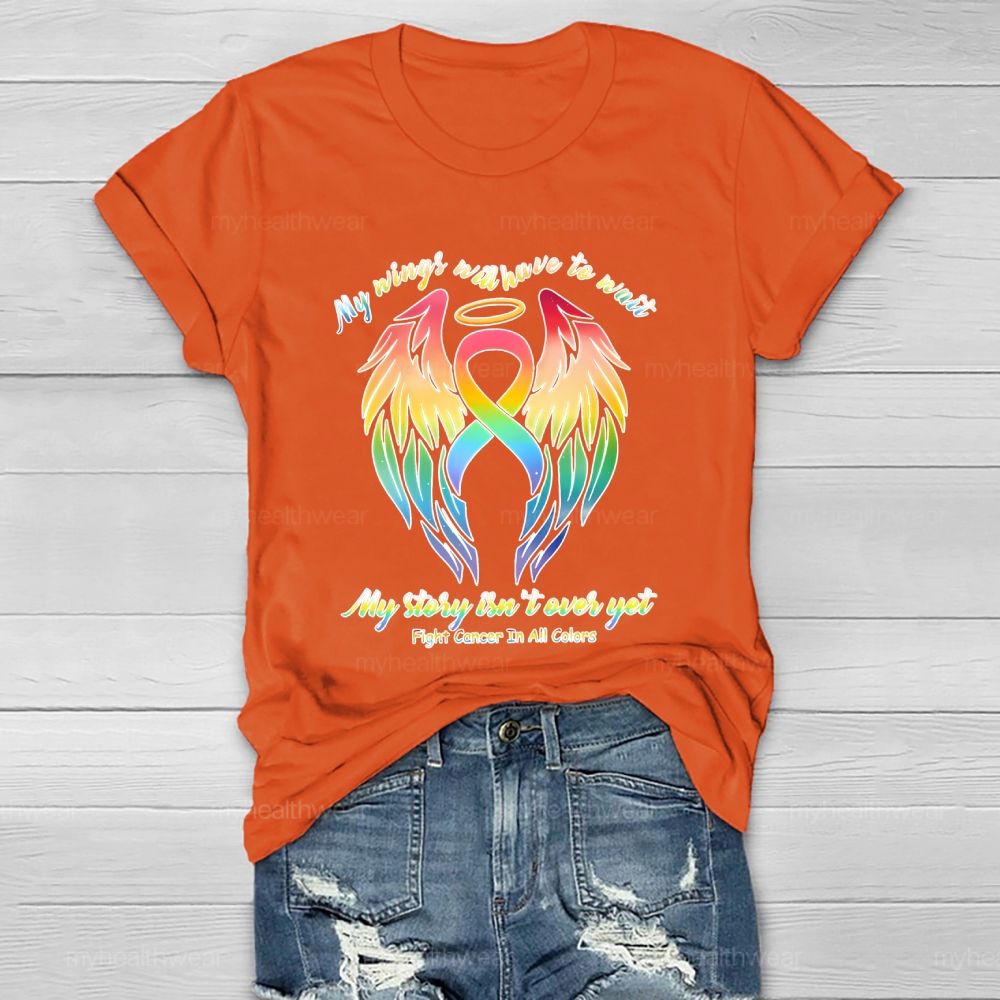 My Wings Will Have To Wait  My Story Isn't  Over Yet  Fight Cancer In All Colors   Healthwear T-shirt