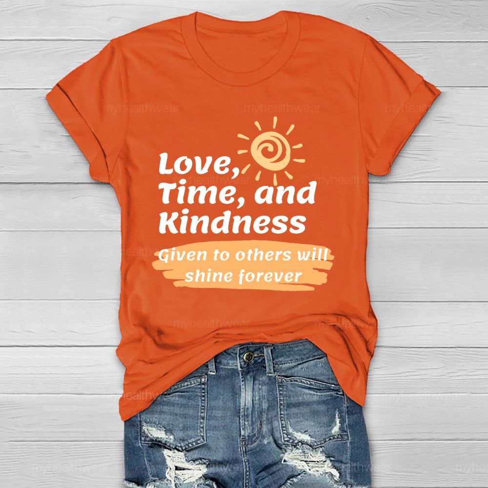 Love Time And Kindness Given To Others Will Shine Forever   Healthwear T-shirt