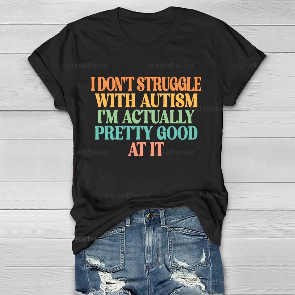 I Don't Struggle With Autism I'm  Actually Pretty Good At It  Healthwear T-shirt