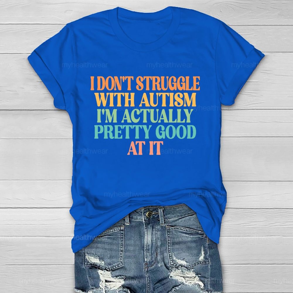 I Don't Struggle With Autism I'm  Actually Pretty Good At It  Healthwear T-shirt