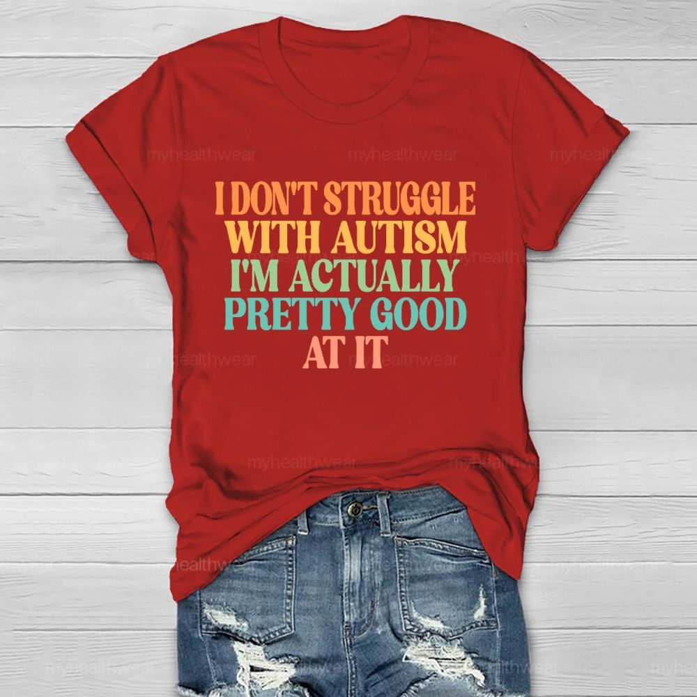 I Don't Struggle With Autism I'm  Actually Pretty Good At It  Healthwear T-shirt