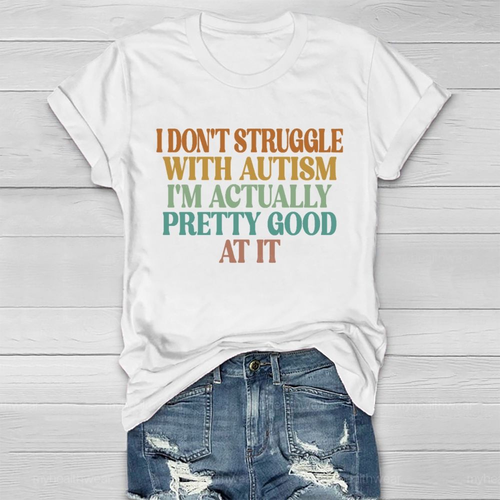 I Don't Struggle With Autism I'm  Actually Pretty Good At It  Healthwear T-shirt