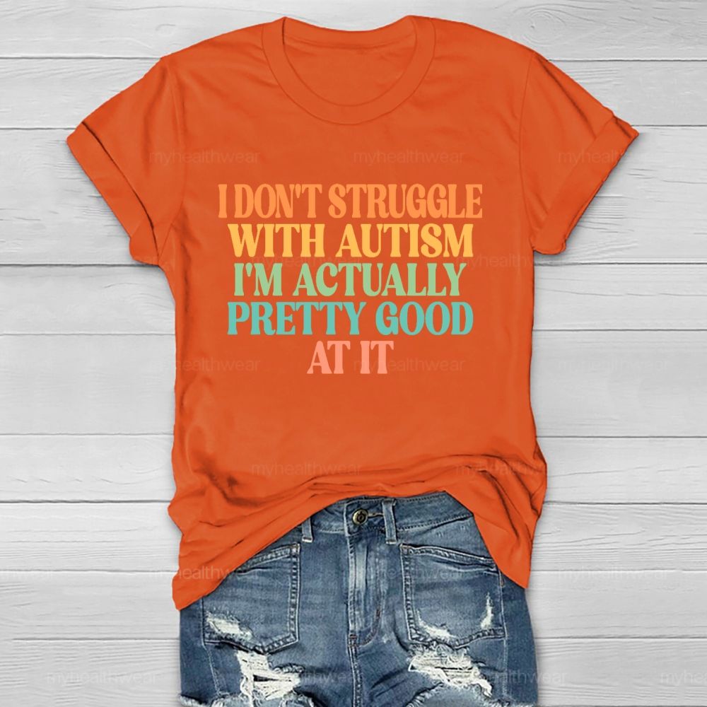 I Don't Struggle With Autism I'm  Actually Pretty Good At It  Healthwear T-shirt