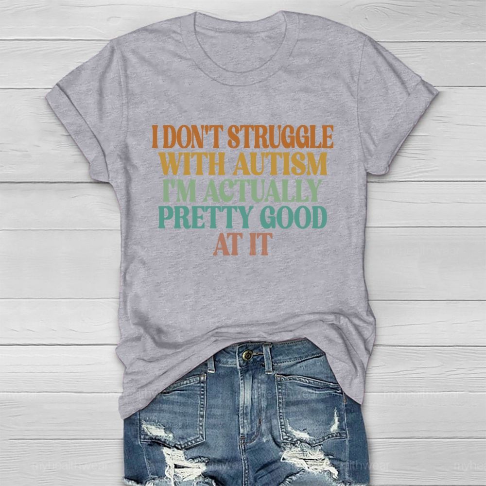 I Don't Struggle With Autism I'm  Actually Pretty Good At It  Healthwear T-shirt