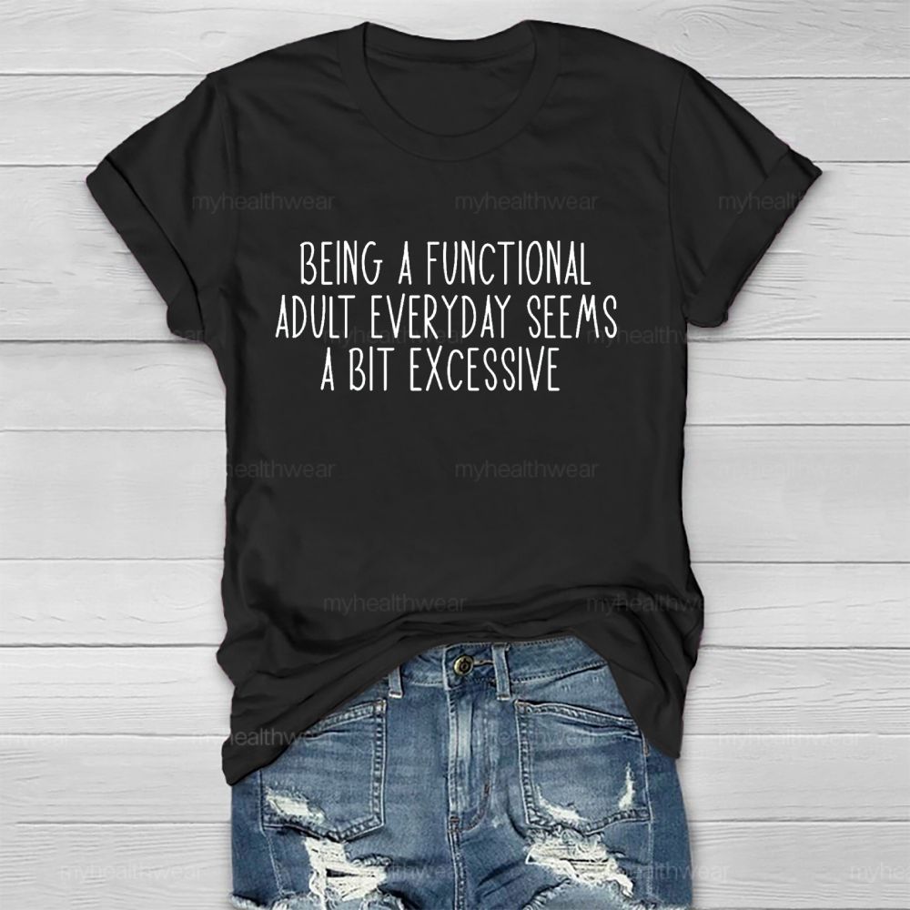 Being A Functional Adult Everyday Seems A Bit Excessive   Healthwear T-shirt