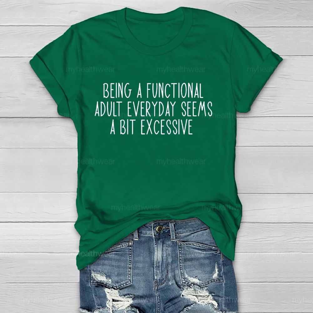 Being A Functional Adult Everyday Seems A Bit Excessive   Healthwear T-shirt