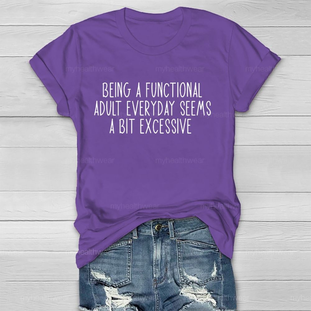 Being A Functional Adult Everyday Seems A Bit Excessive   Healthwear T-shirt