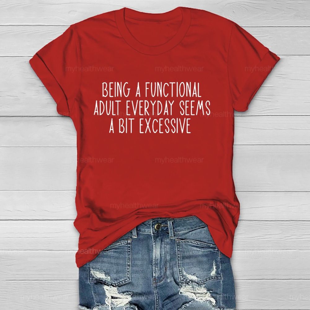 Being A Functional Adult Everyday Seems A Bit Excessive   Healthwear T-shirt