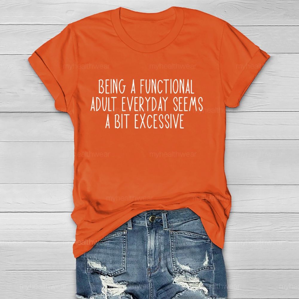 Being A Functional Adult Everyday Seems A Bit Excessive   Healthwear T-shirt