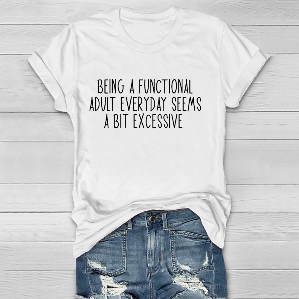 Being A Functional Adult Everyday Seems A Bit Excessive   Healthwear T-shirt
