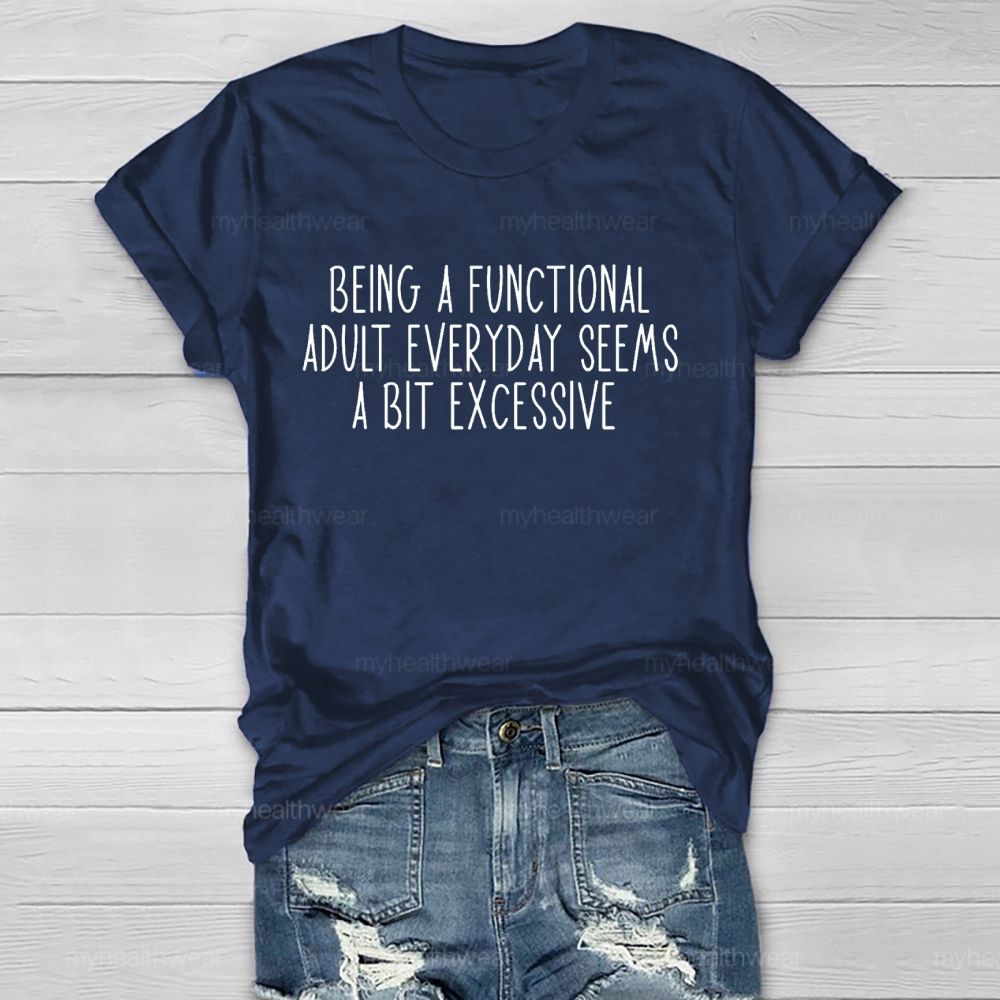 Being A Functional Adult Everyday Seems A Bit Excessive   Healthwear T-shirt