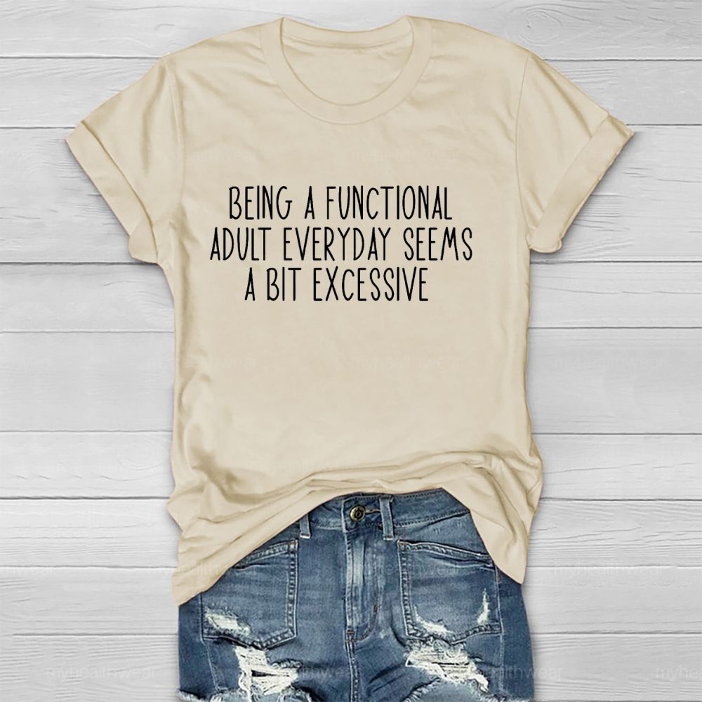 Being A Functional Adult Everyday Seems A Bit Excessive   Healthwear T-shirt