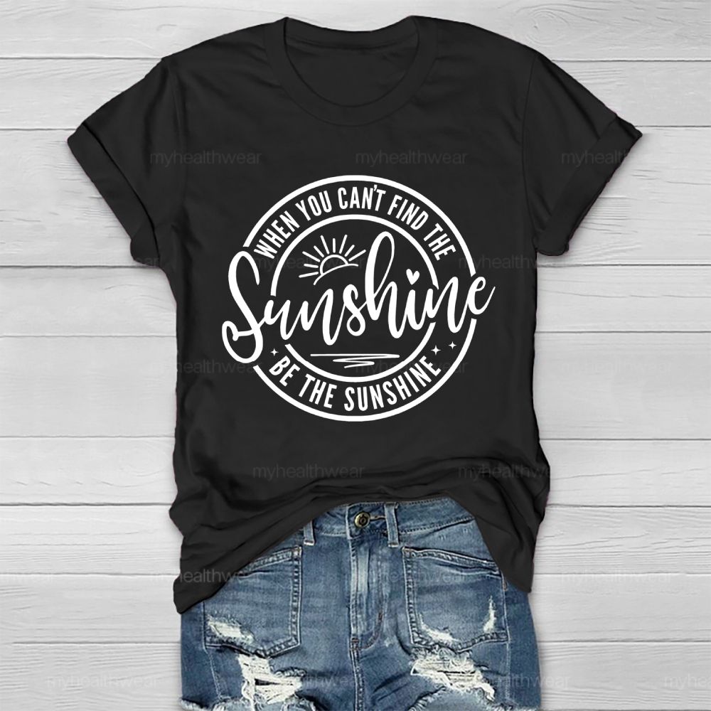 When You Can't Find The Sunshine  Be The Sunshine Letters  Healthwear T-shirt