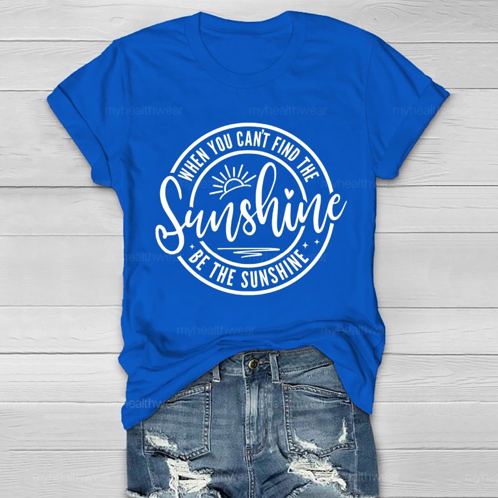 When You Can't Find The Sunshine  Be The Sunshine Letters  Healthwear T-shirt