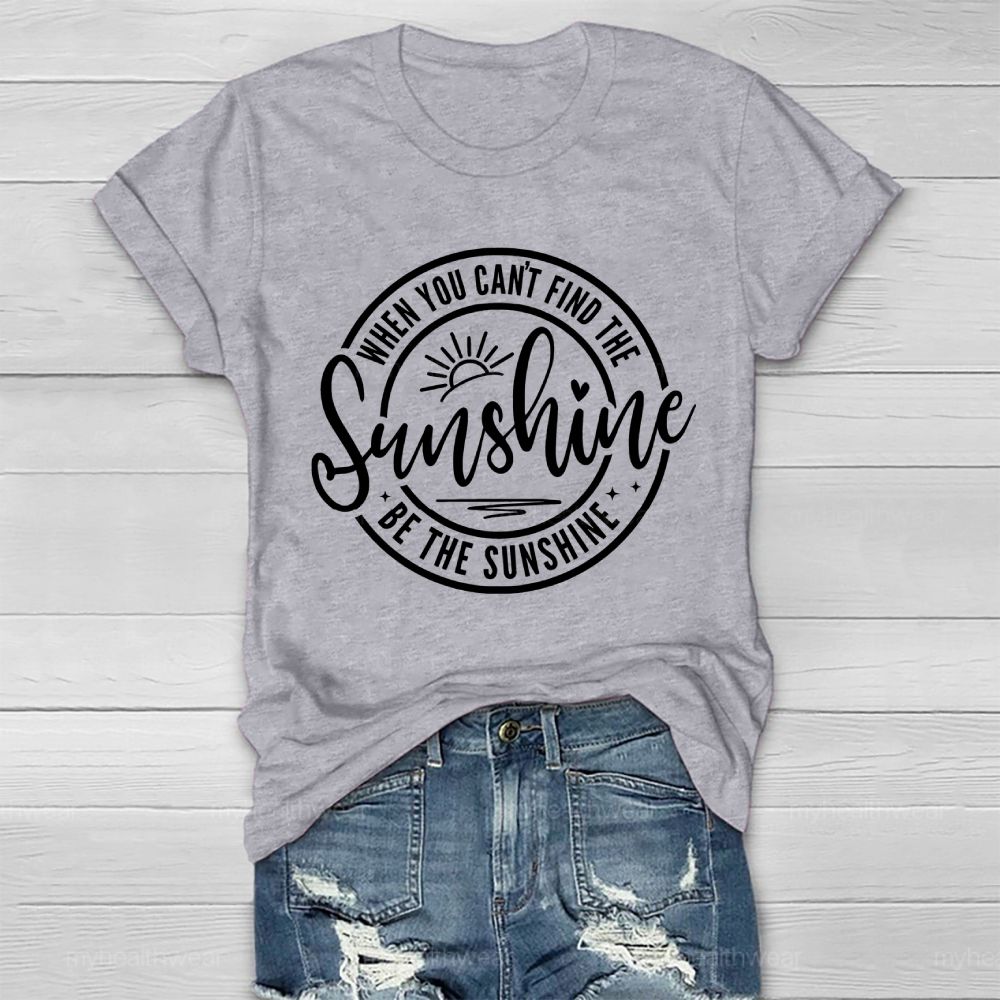 When You Can't Find The Sunshine  Be The Sunshine Letters  Healthwear T-shirt