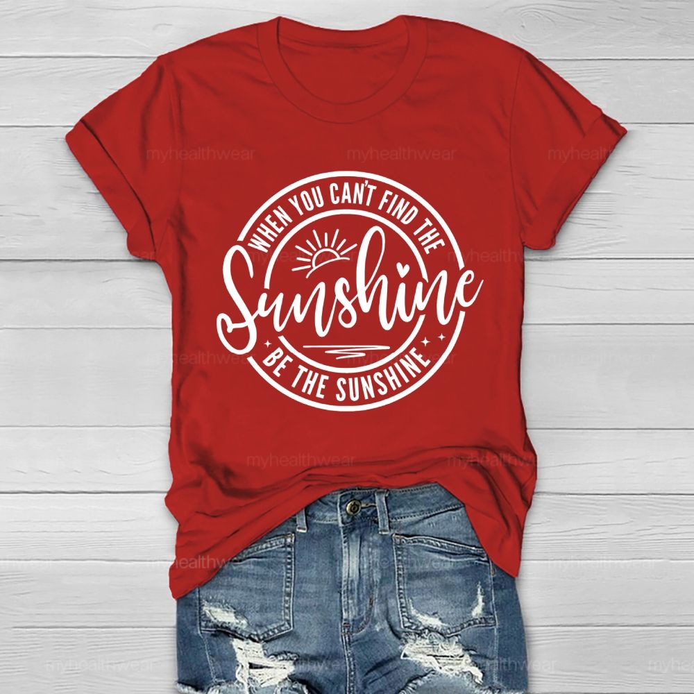 When You Can't Find The Sunshine  Be The Sunshine Letters  Healthwear T-shirt